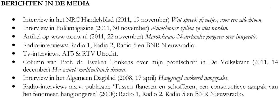 Radio-interviews: Radio 1, Radio 2, Radio 5 en BNR Nieuwsradio. Tv-interviews: AT5 & RTV Utrecht. Column van Prof. dr.