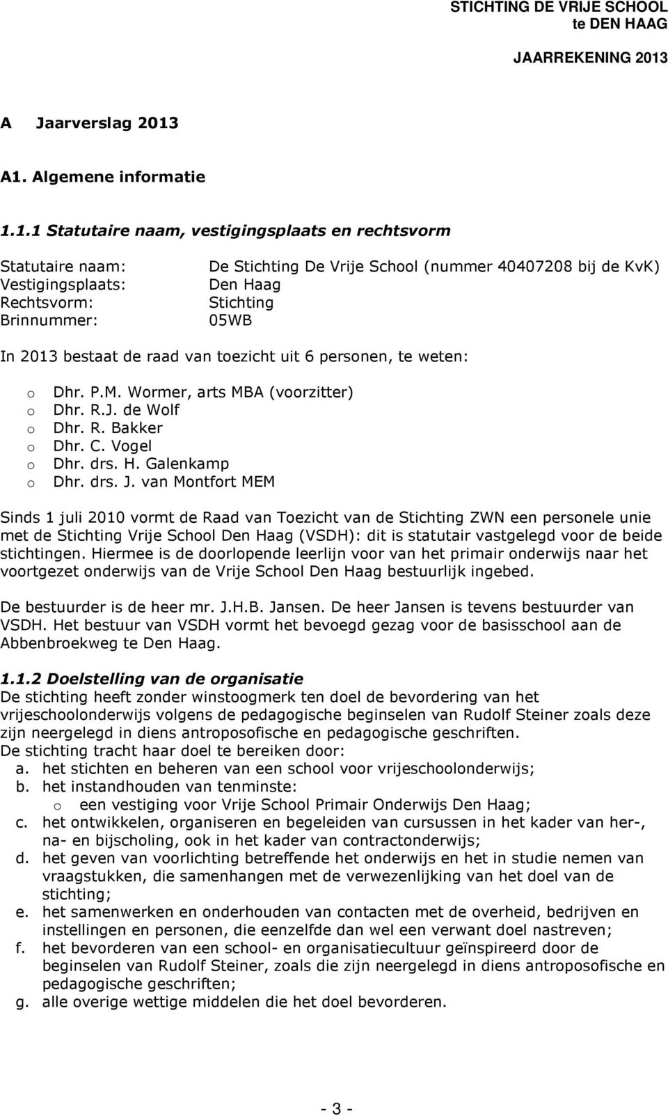Haag Stichting 05WB In 2013 bestaat de raad van toezicht uit 6 personen, te weten: o o o o o o Dhr. P.M. Wormer, arts MBA (voorzitter) Dhr. R.J. de Wolf Dhr. R. Bakker Dhr. C. Vogel Dhr. drs. H.