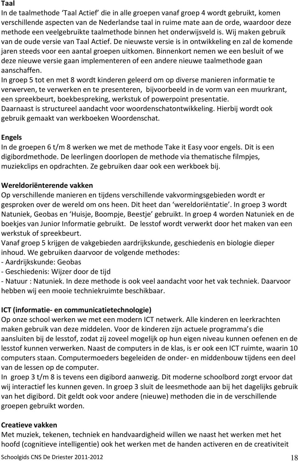 De nieuwste versie is in ontwikkeling en zal de komende jaren steeds voor een aantal groepen uitkomen.