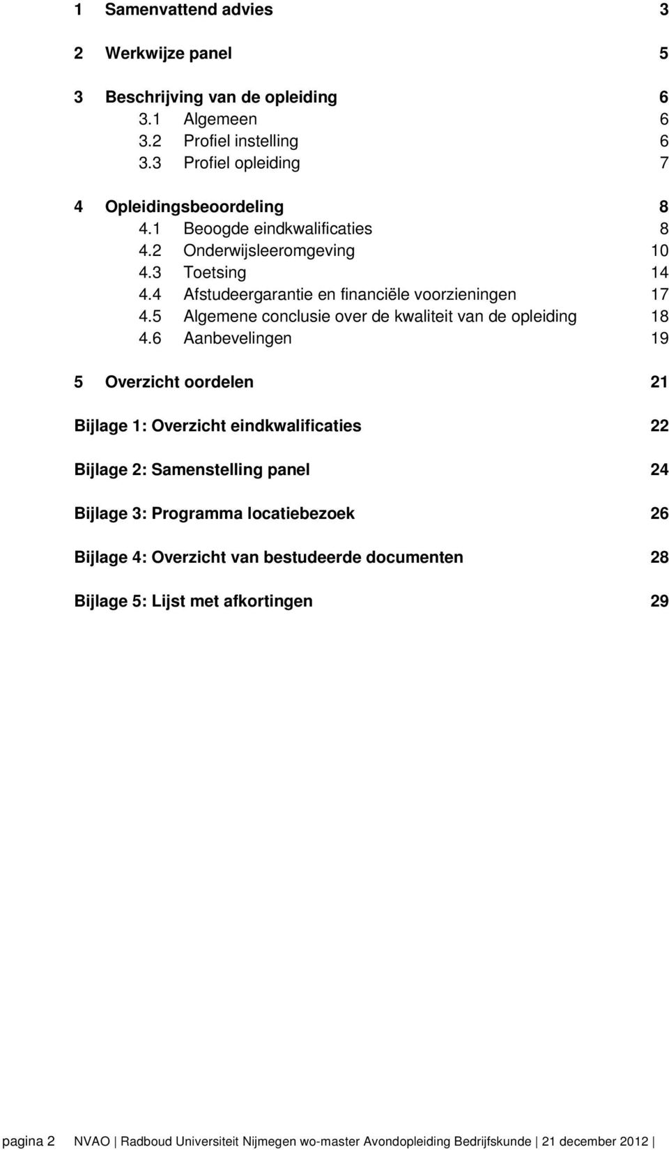 4 Afstudeergarantie en financiële voorzieningen 17 4.5 Algemene conclusie over de kwaliteit van de opleiding 18 4.