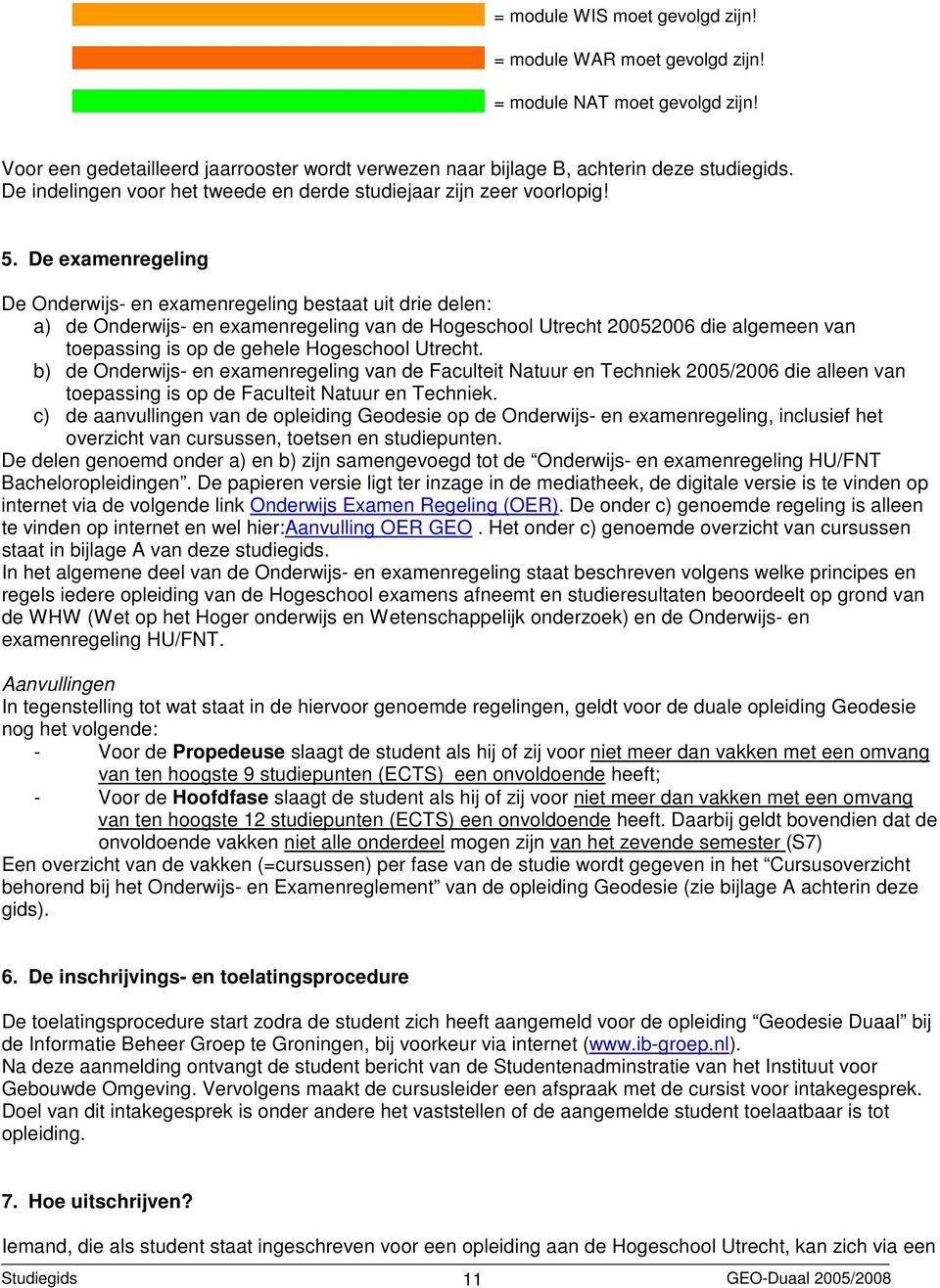 De examenregeling De Onderwijs- en examenregeling bestaat uit drie delen: a) de Onderwijs- en examenregeling van de Hogeschool Utrecht 20052006 die algemeen van toepassing is op de gehele Hogeschool