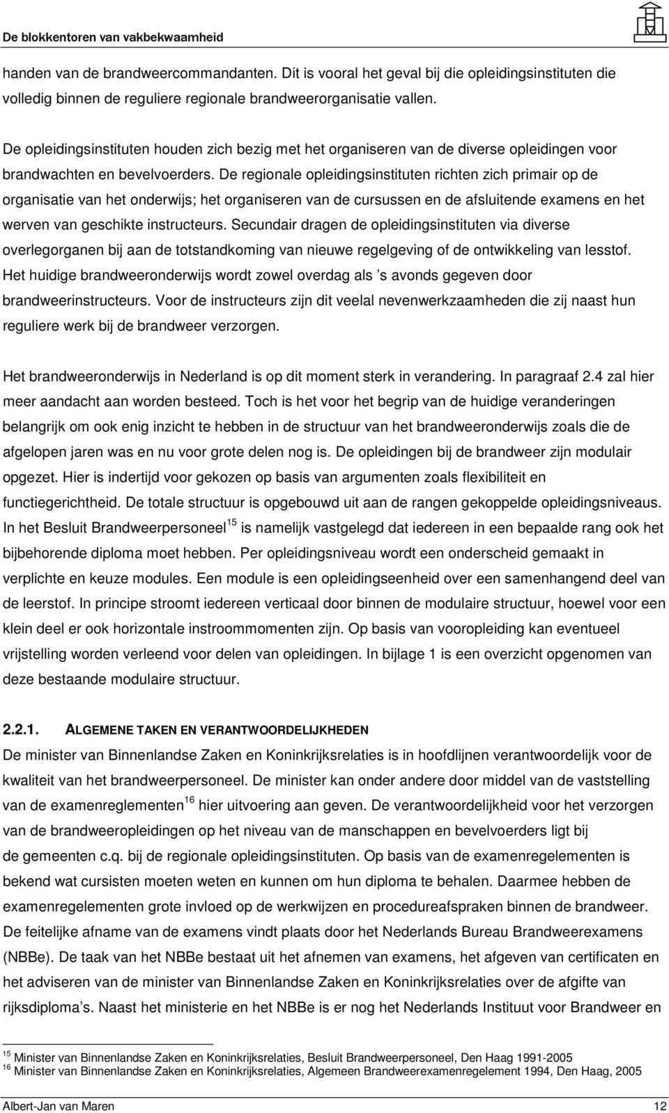 De regionale opleidingsinstituten richten zich primair op de organisatie van het onderwijs; het organiseren van de cursussen en de afsluitende examens en het werven van geschikte instructeurs.