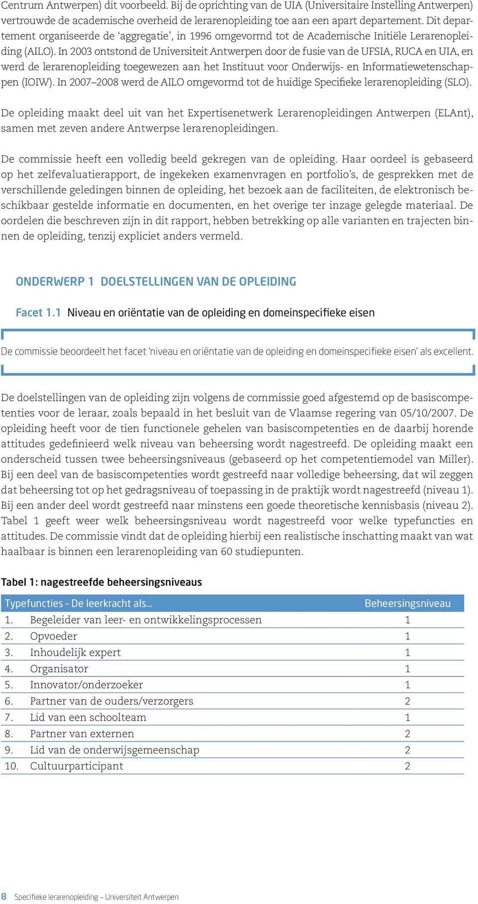 In 2003 ontstond de Universiteit Antwerpen door de fusie van de UFSIA, RUCA en UIA, en werd de lerarenopleiding toegewezen aan het Instituut voor Onderwijs- en Informatiewetenschappen (IOIW).