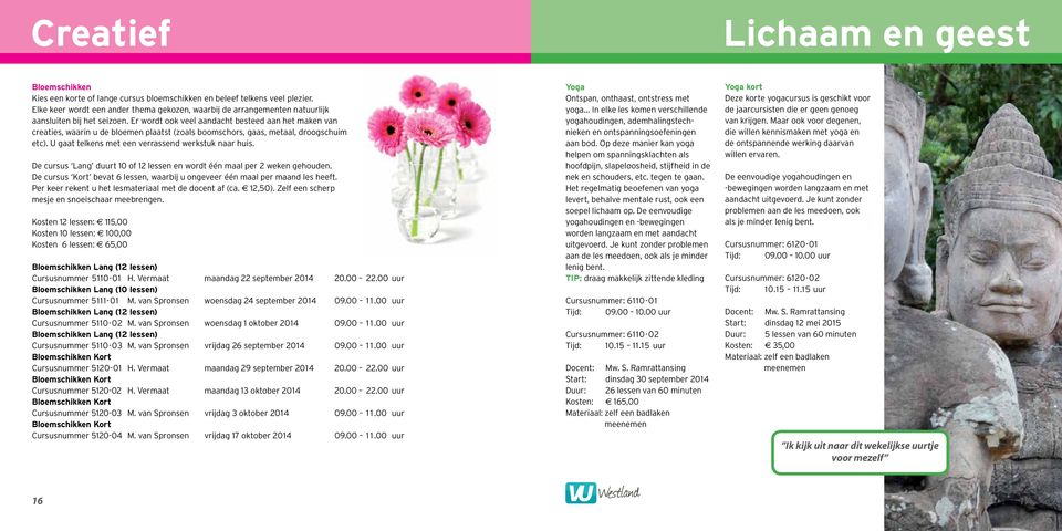 Er wordt ook veel aandacht besteed aan het maken van creaties, waarin u de bloemen plaatst (zoals boomschors, gaas, metaal, droogschuim etc). U gaat telkens met een verrassend werkstuk naar huis.