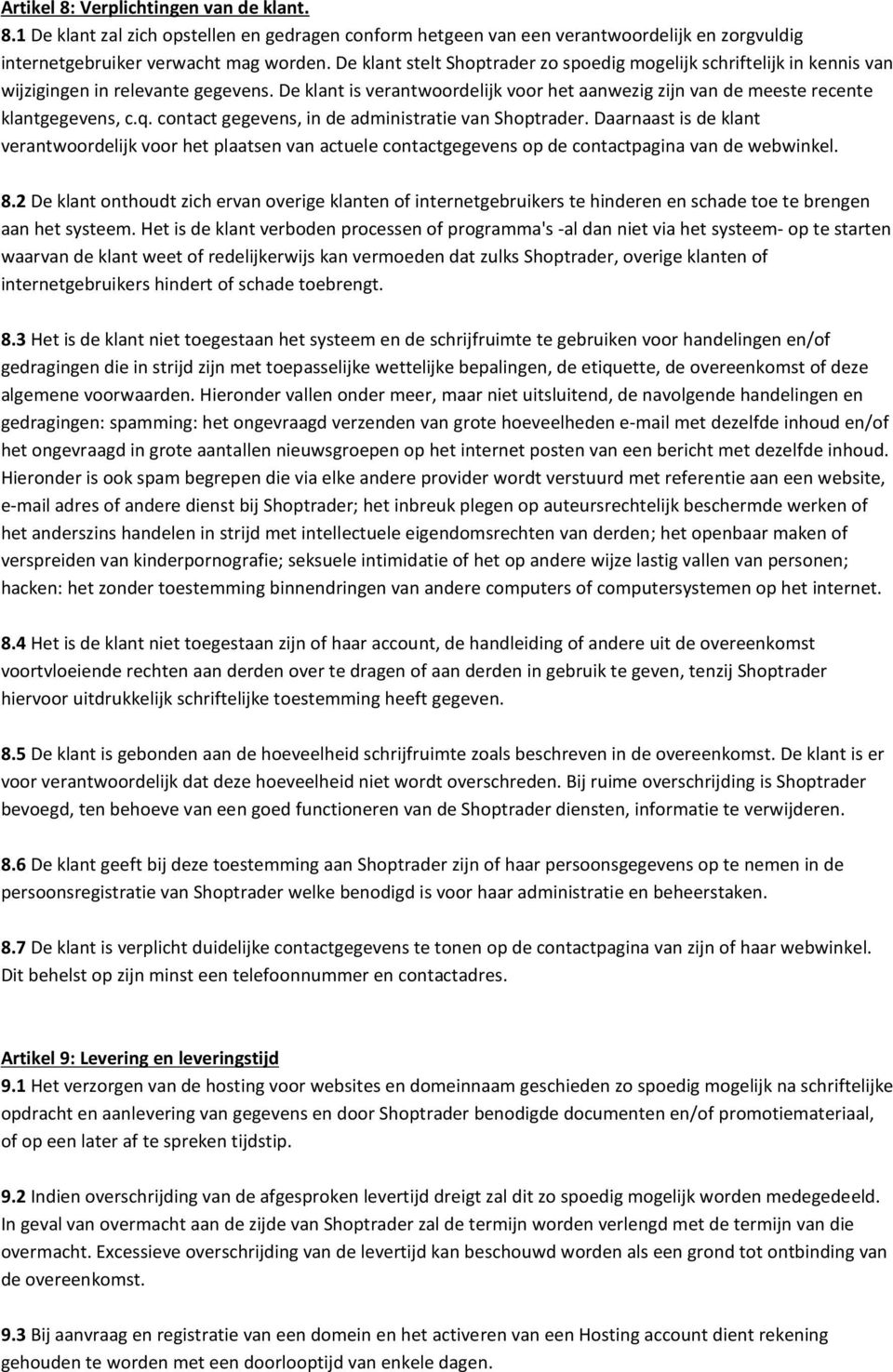 q. contact gegevens, in de administratie van Shoptrader. Daarnaast is de klant verantwoordelijk voor het plaatsen van actuele contactgegevens op de contactpagina van de webwinkel. 8.