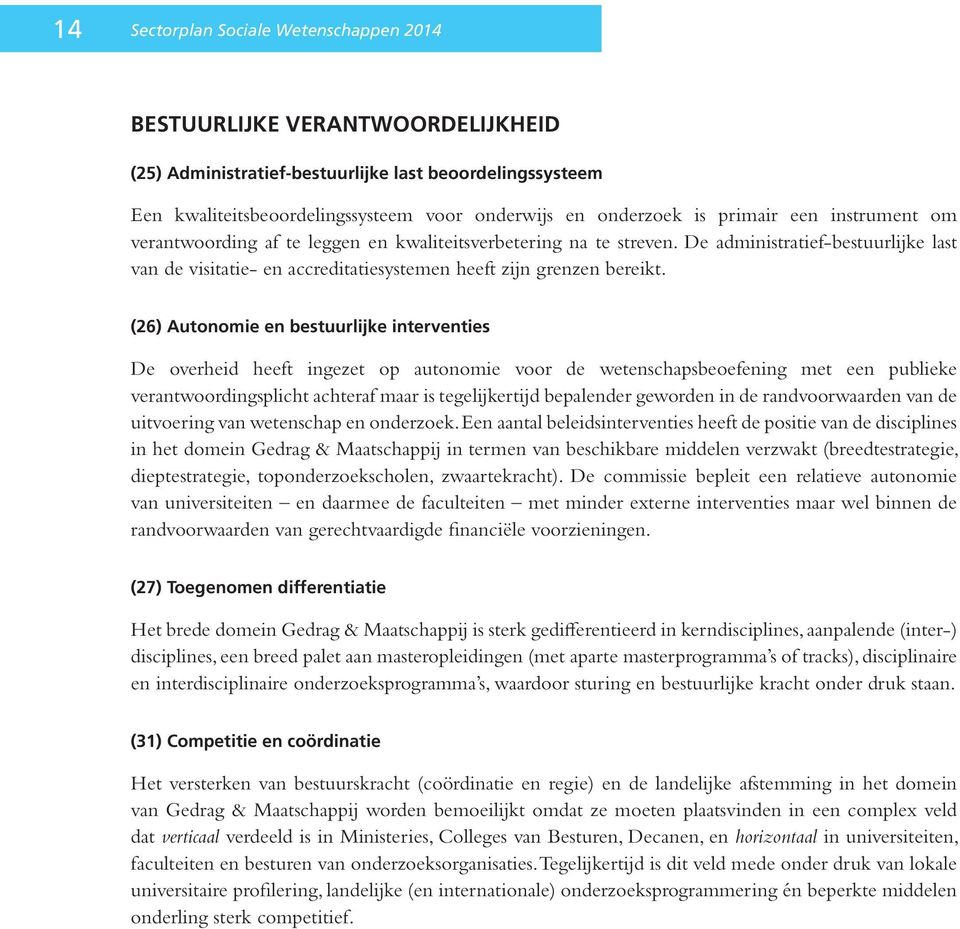 (26) Autonomie en bestuurlijke interventies De overheid heeft ingezet op autonomie voor de wetenschapsbeoefening met een publieke verantwoordingsplicht achteraf maar is tegelijkertijd bepalender