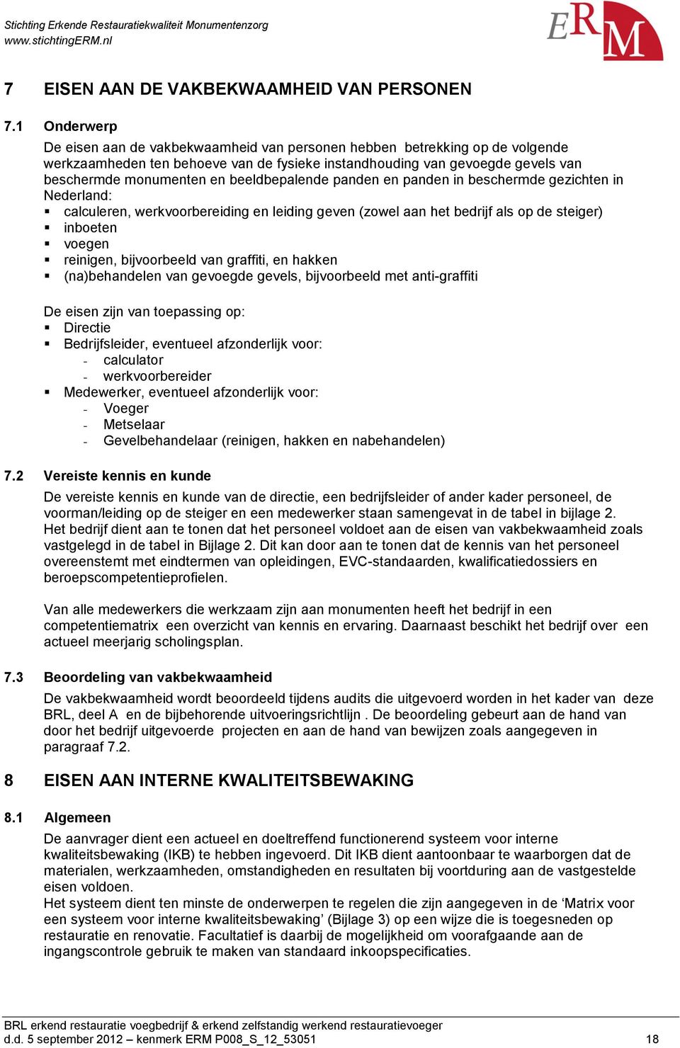 beeldbepalende panden en panden in beschermde gezichten in Nederland: calculeren, werkvoorbereiding en leiding geven (zowel aan het bedrijf als op de steiger) inboeten voegen reinigen, bijvoorbeeld