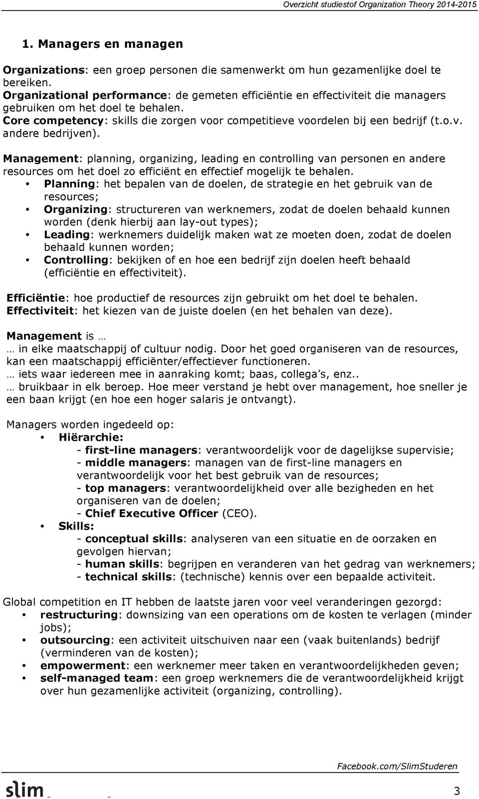 Management: planning, organizing, leading en controlling van personen en andere resources om het doel zo efficiënt en effectief mogelijk te behalen.