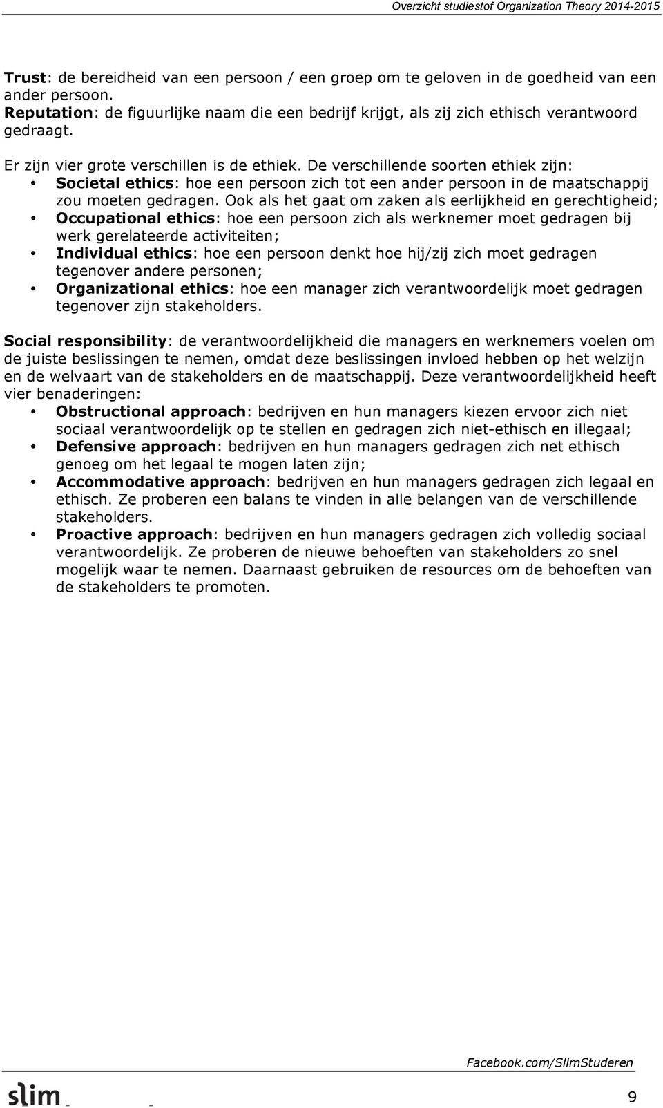 Ook als het gaat om zaken als eerlijkheid en gerechtigheid; Occupational ethics: hoe een persoon zich als werknemer moet gedragen bij werk gerelateerde activiteiten; Individual ethics: hoe een