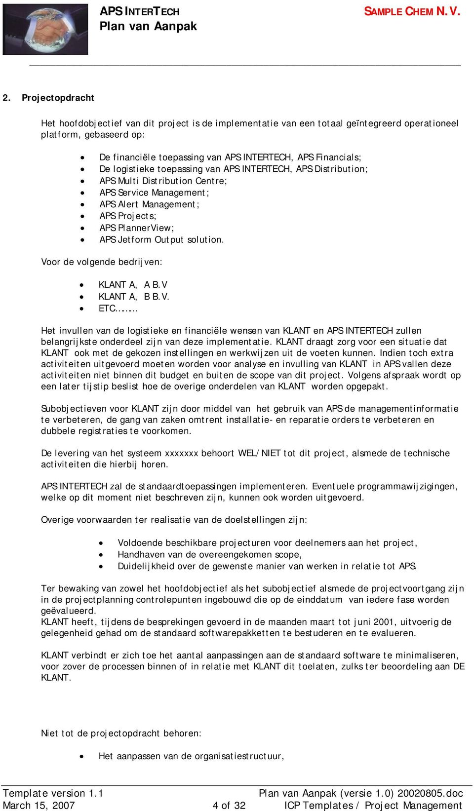 Voor de volgende bedrijven: KLANT A, A B.V KLANT A, B B.V. ETC Het invullen van de logistieke en financiële wensen van KLANT en APS INTERTECH zullen belangrijkste onderdeel zijn van deze implementatie.