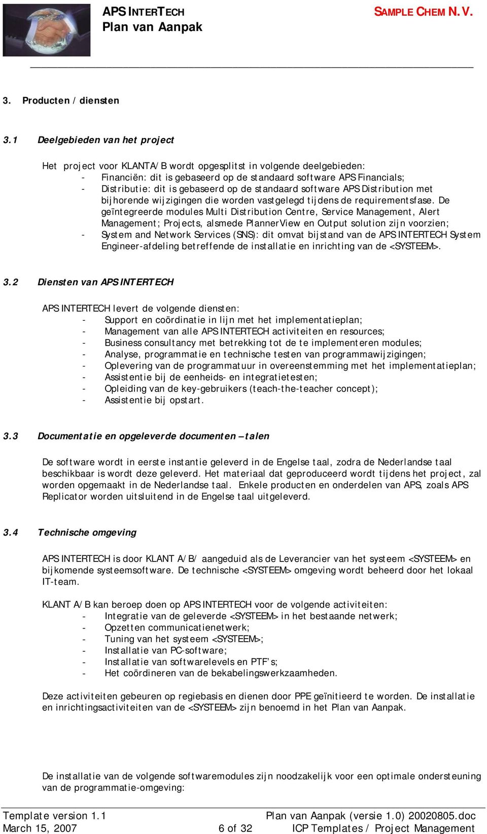 gebaseerd op de standaard software APS Distribution met bijhorende wijzigingen die worden vastgelegd tijdens de requirementsfase.