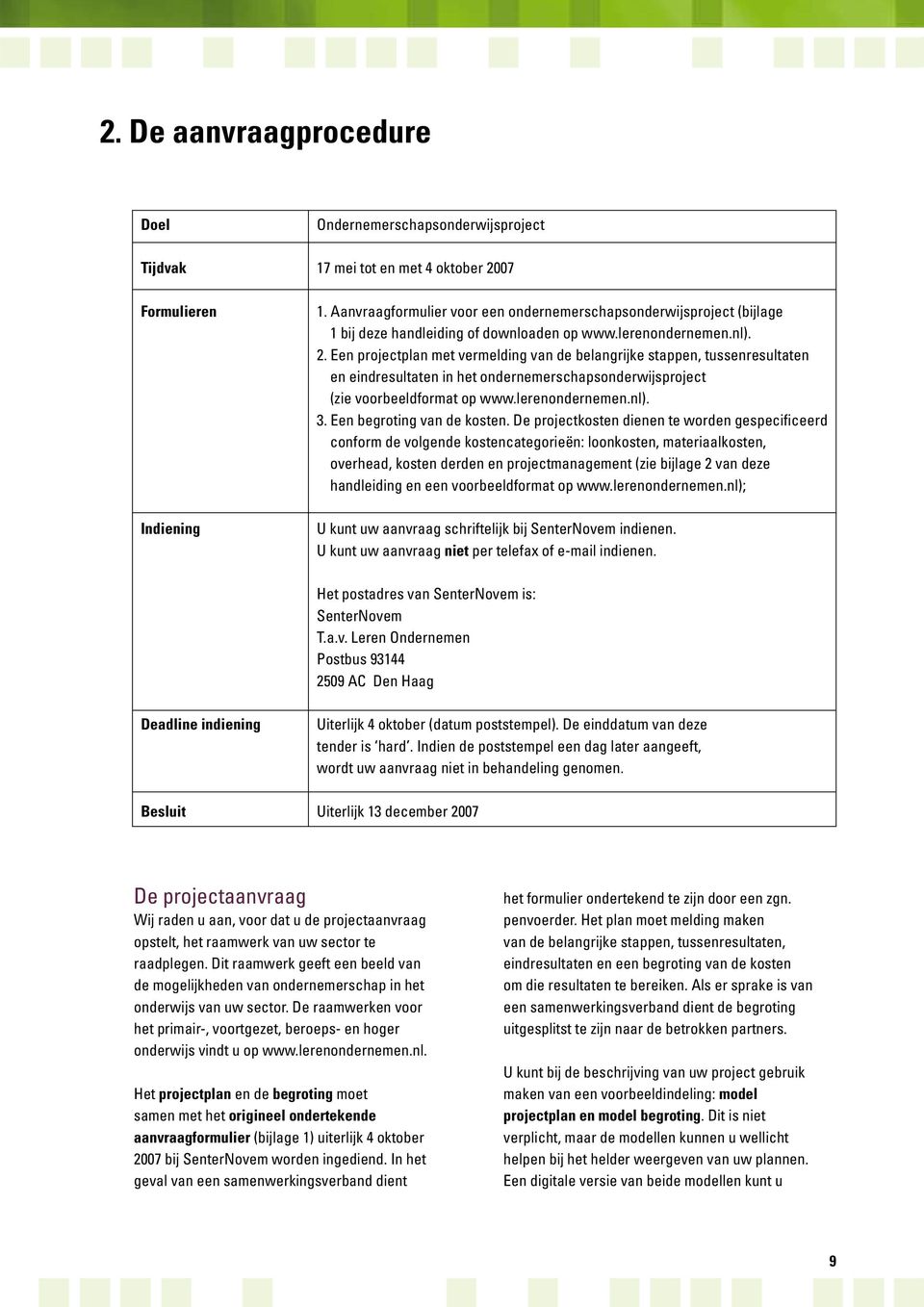 Een projectplan met vermelding van de belangrijke stappen, tussenresultaten en eindresultaten in het ondernemerschapsonderwijsproject (zie voorbeeldformat op www.lerenondernemen.nl). 3.