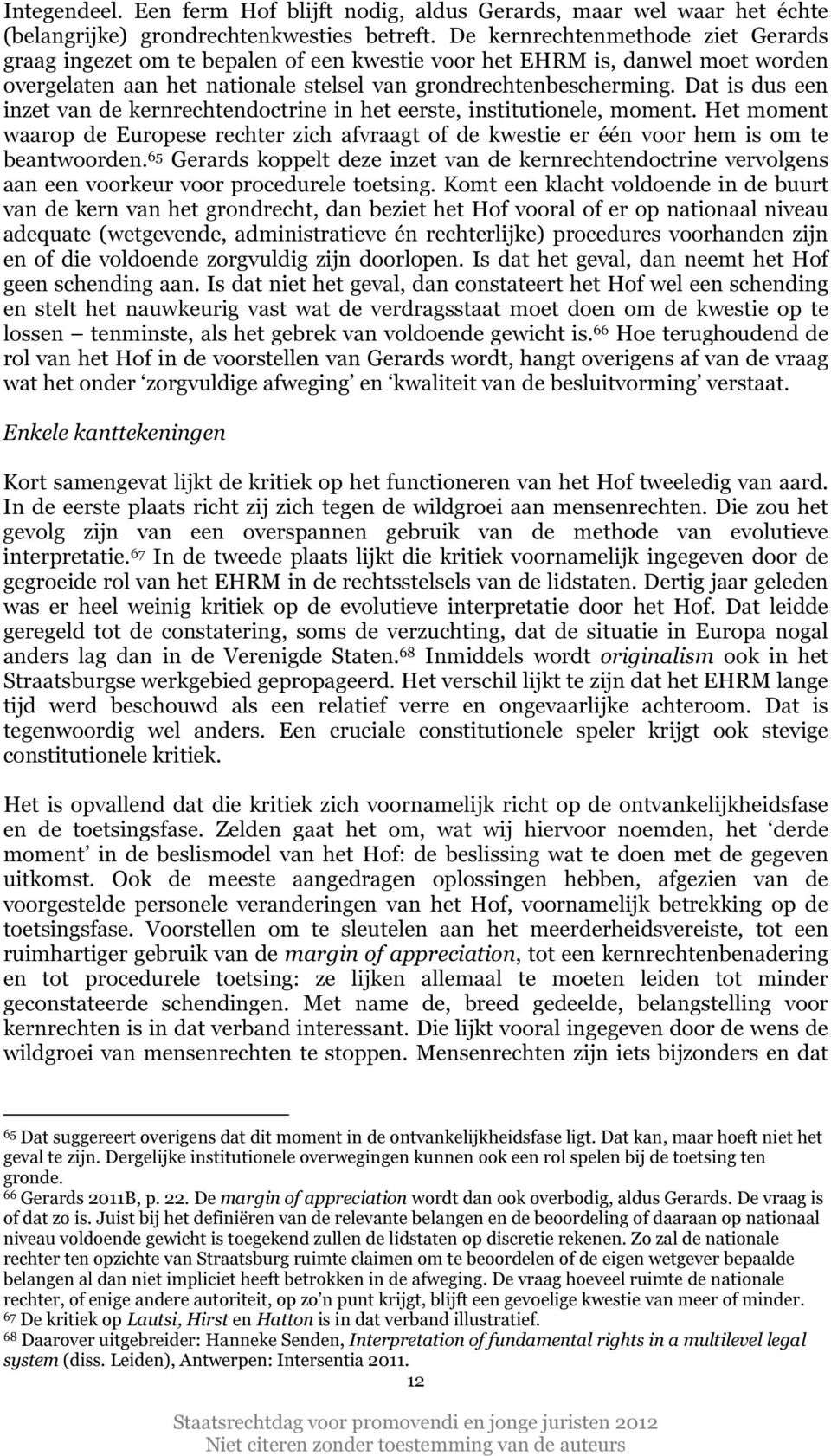 Dat is dus een inzet van de kernrechtendoctrine in het eerste, institutionele, moment. Het moment waarop de Europese rechter zich afvraagt of de kwestie er één voor hem is om te beantwoorden.