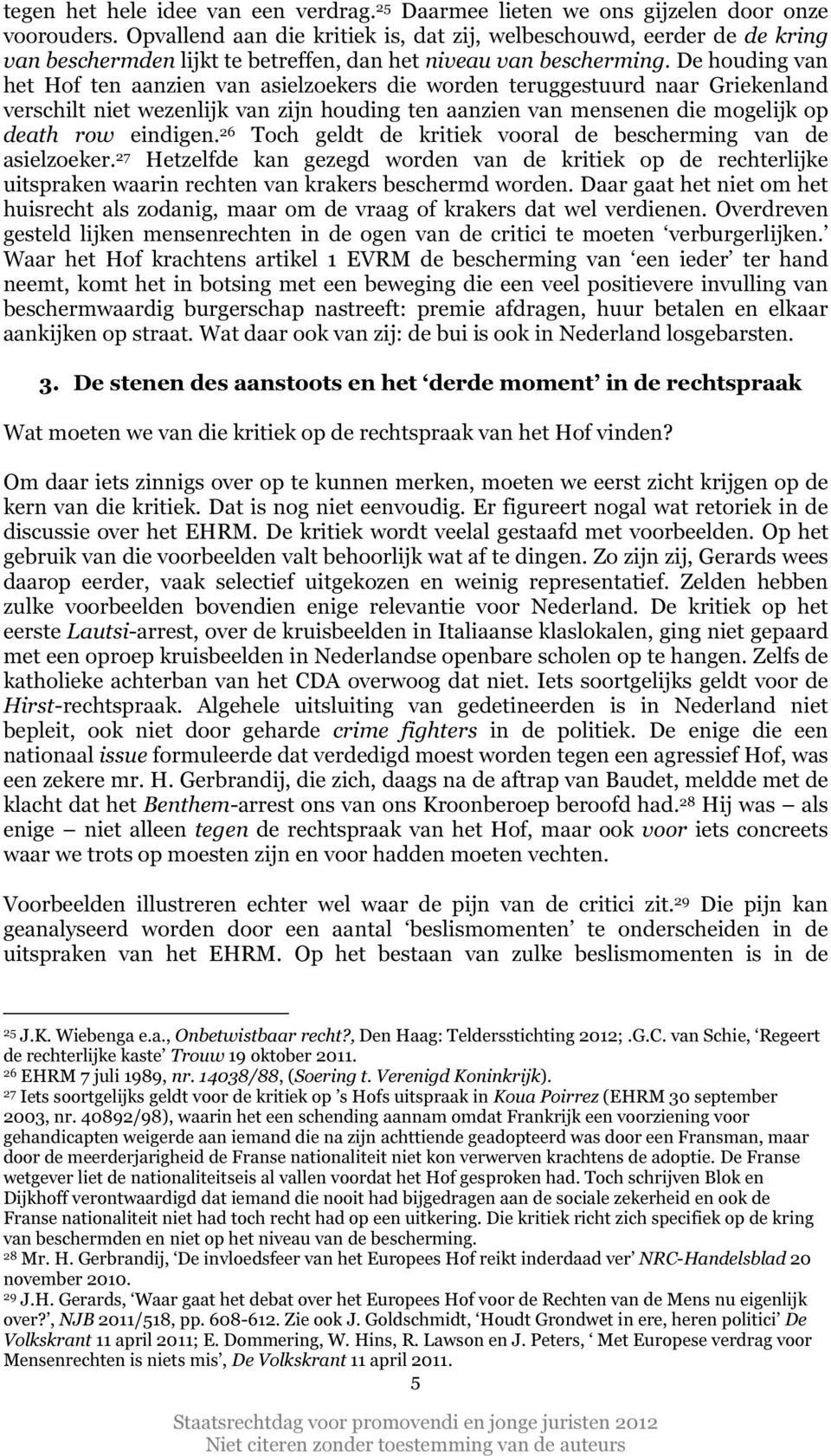 De houding van het Hof ten aanzien van asielzoekers die worden teruggestuurd naar Griekenland verschilt niet wezenlijk van zijn houding ten aanzien van mensenen die mogelijk op death row eindigen.