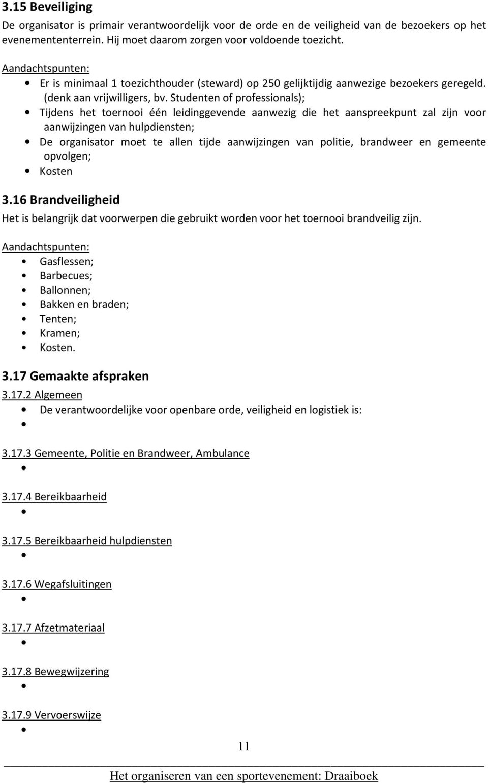 Studenten of professionals); Tijdens het toernooi één leidinggevende aanwezig die het aanspreekpunt zal zijn voor aanwijzingen van hulpdiensten; De organisator moet te allen tijde aanwijzingen van