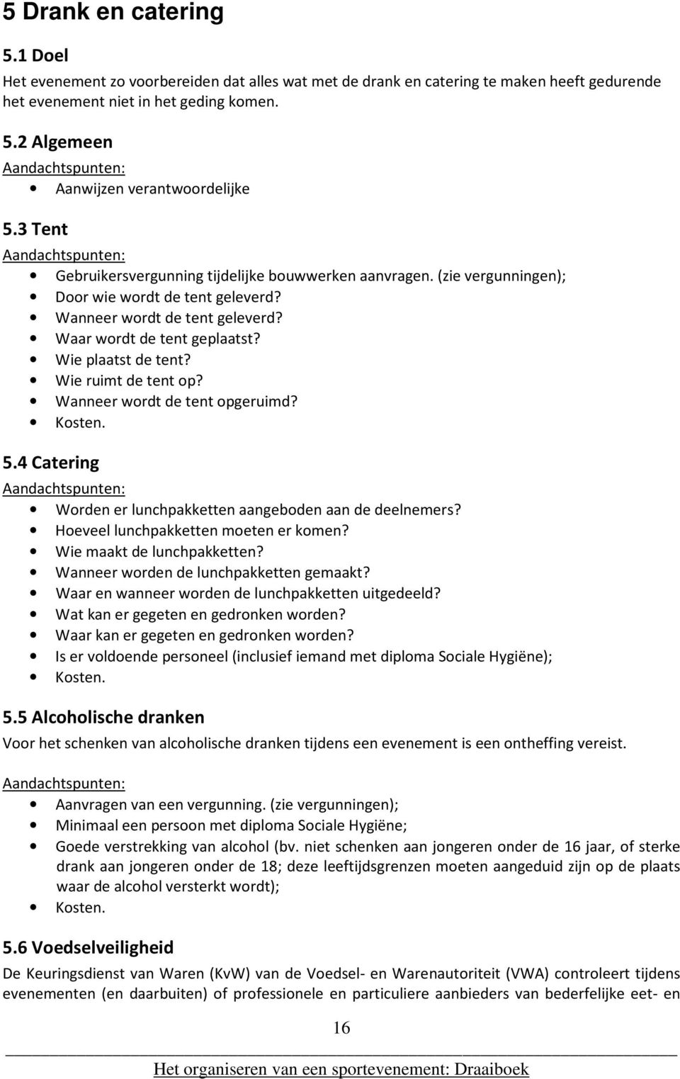 Wie ruimt de tent op? Wanneer wordt de tent opgeruimd? Kosten. 5.4 Catering Worden er lunchpakketten aangeboden aan de deelnemers? Hoeveel lunchpakketten moeten er komen? Wie maakt de lunchpakketten?