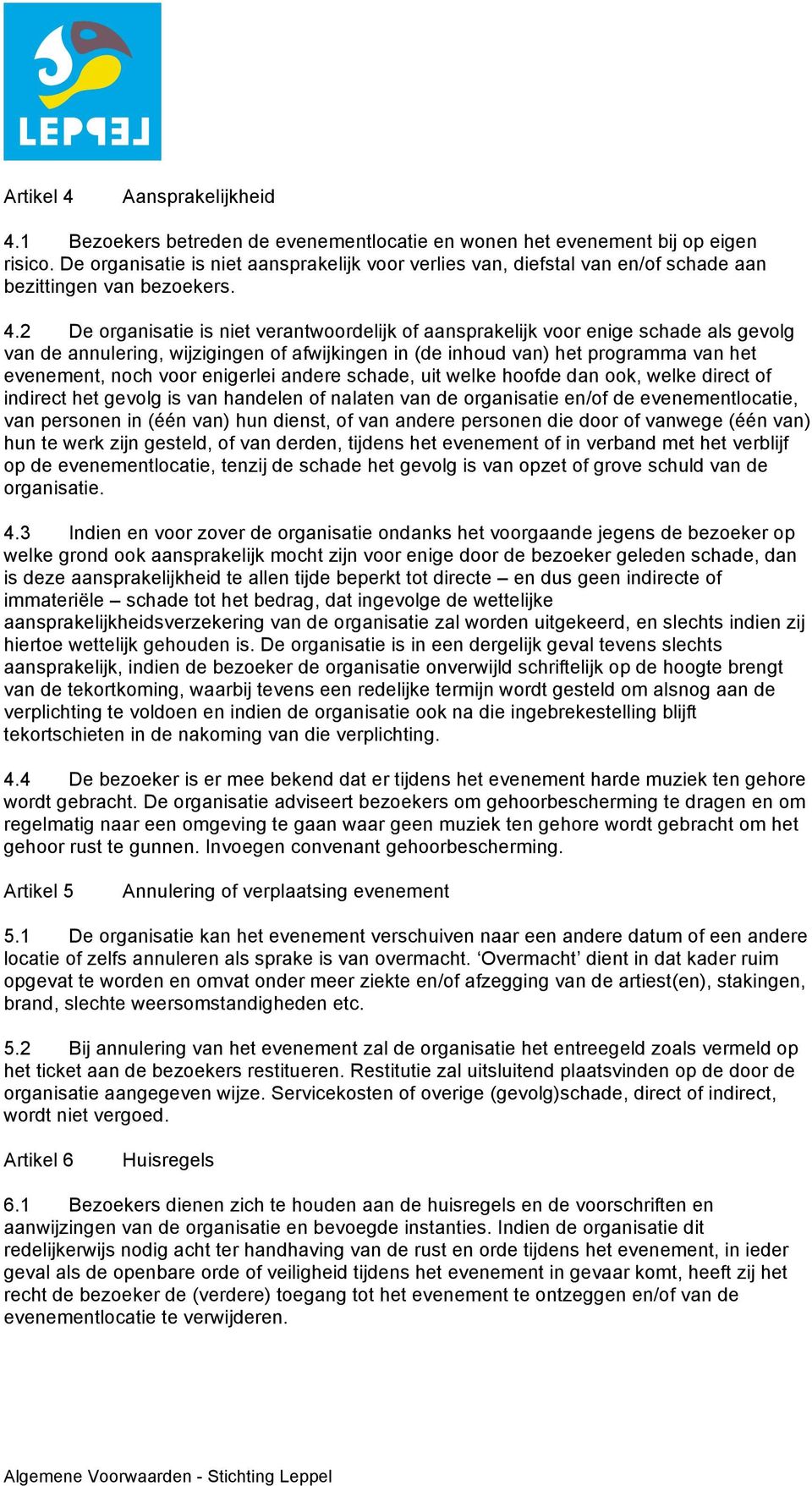 2 De organisatie is niet verantwoordelijk of aansprakelijk voor enige schade als gevolg van de annulering, wijzigingen of afwijkingen in (de inhoud van) het programma van het evenement, noch voor