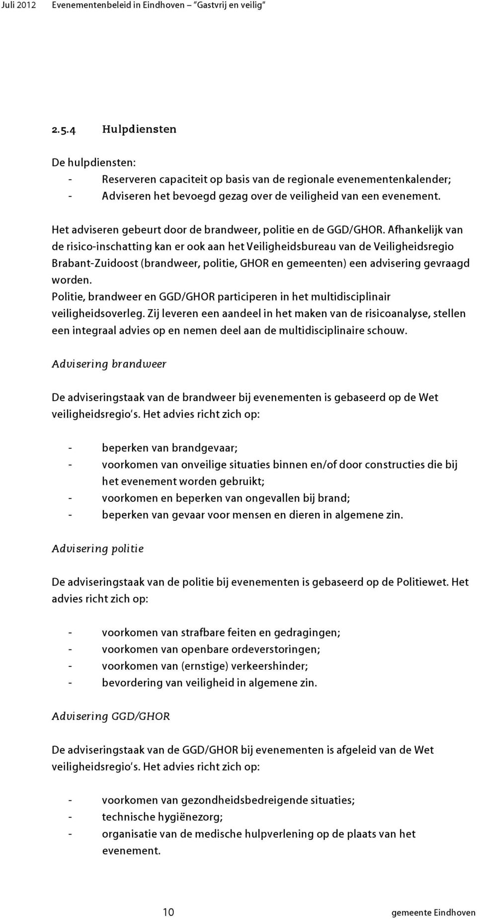 Het adviseren geeurt door de randweer, politie en de GGD/GHOR.