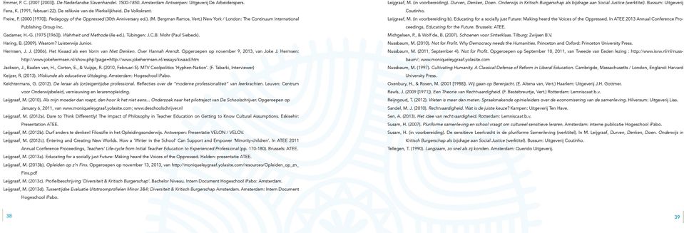 Wahrheit und Methode (4e ed.). Tübingen: J.C.B. Mohr (Paul Siebeck). Haring, B. (2009). Waarom? Luisterwijs Junior. Hermsen, J. J. (2006). Het Kwaad als een Vorm van Niet Denken. Over Hannah Arendt.