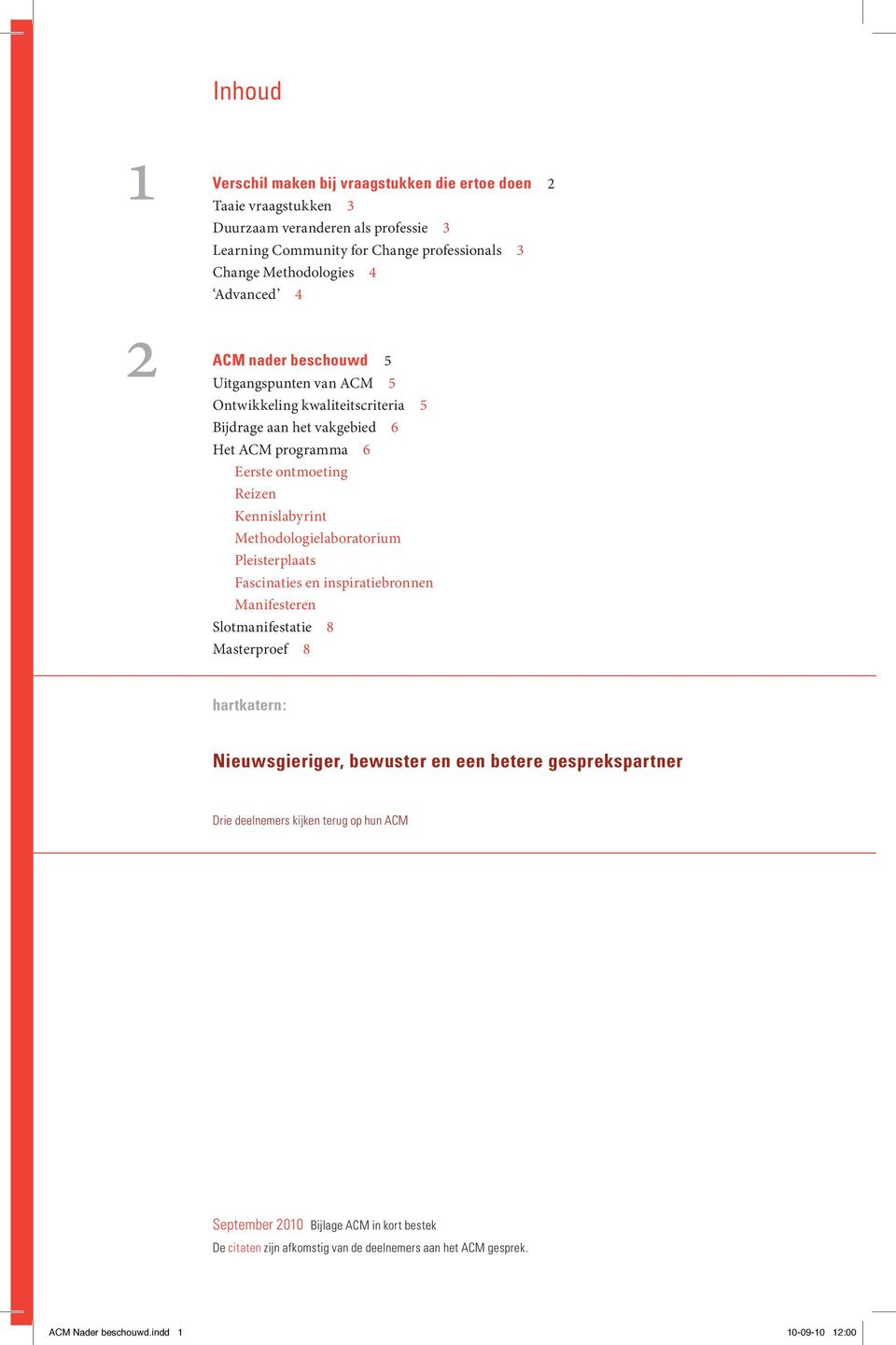 Kennislabyrint Methodologielaboratorium Pleisterplaats Fascinaties en inspiratiebronnen Manifesteren Slotmanifestatie 8 Masterproef 8 hartkatern: Nieuwsgieriger, bewuster en een betere