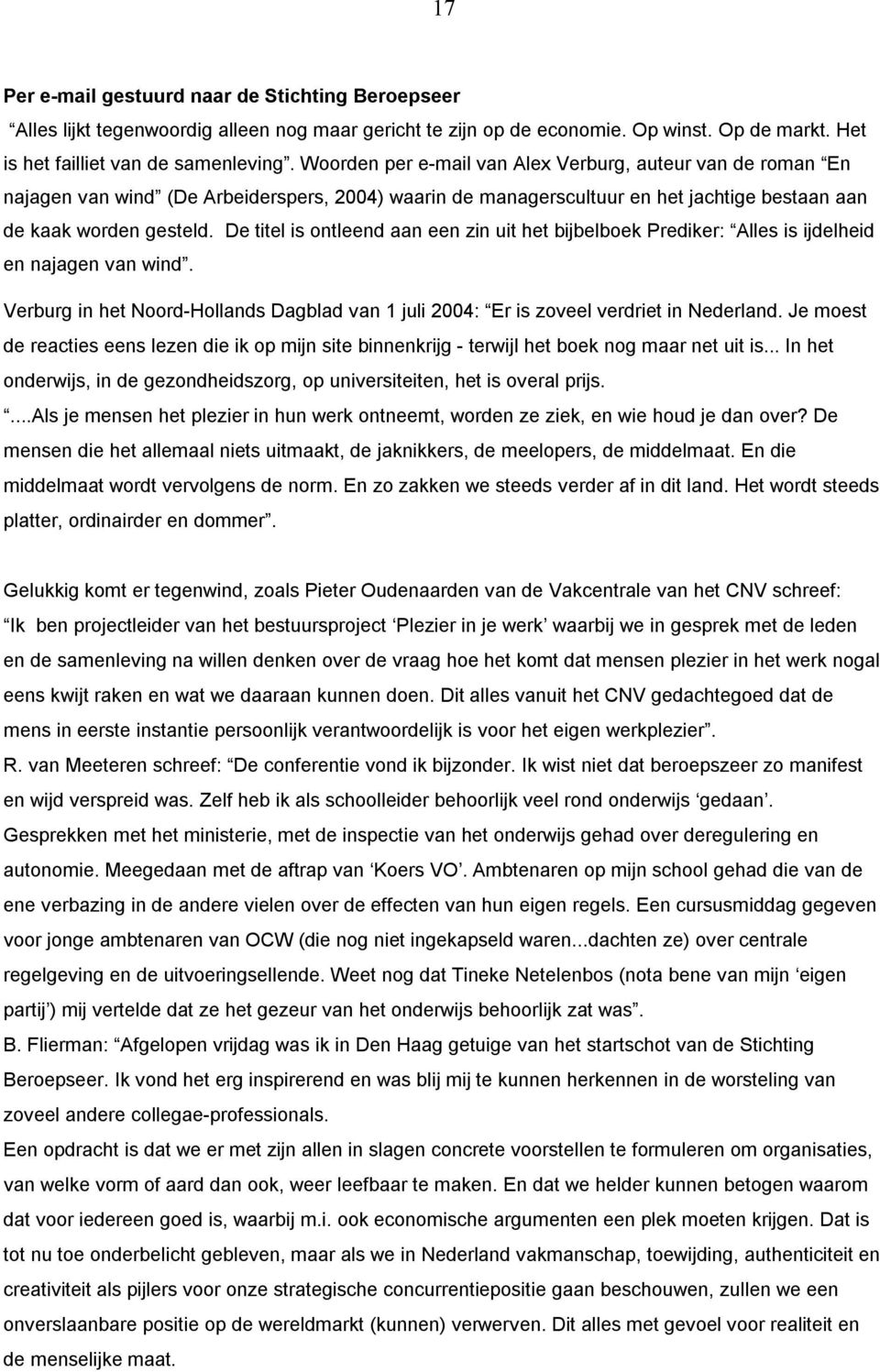 De titel is ontleend aan een zin uit het bijbelboek Prediker: Alles is ijdelheid en najagen van wind. Verburg in het Noord Hollands Dagblad van 1 juli 2004: Er is zoveel verdriet in Nederland.