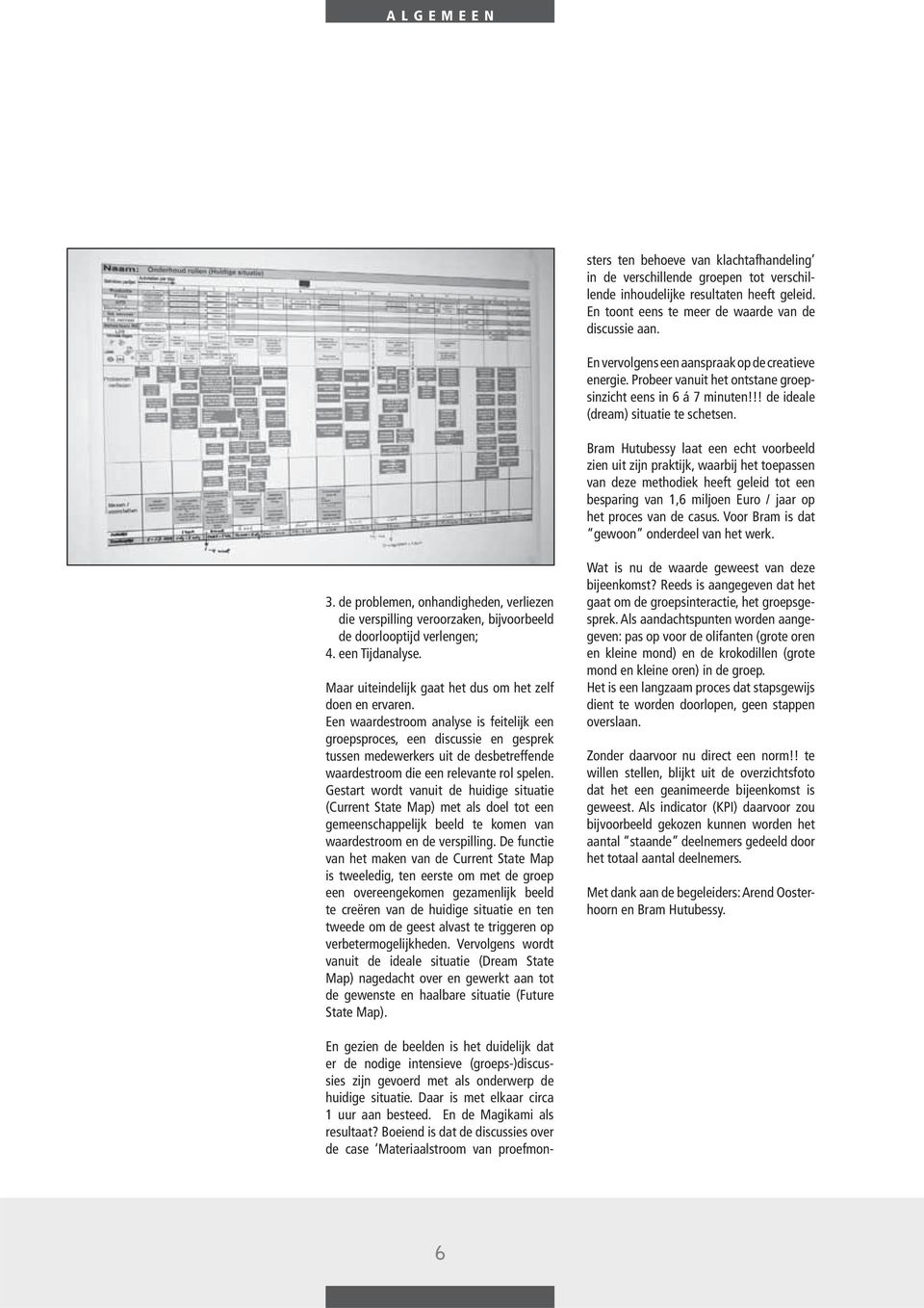 Boeiend is dat de discussies over de case Materiaalstroom van proefmonsters ten behoeve van klachtafhandeling in de verschillende groepen tot verschillende inhoudelijke resultaten heeft geleid.