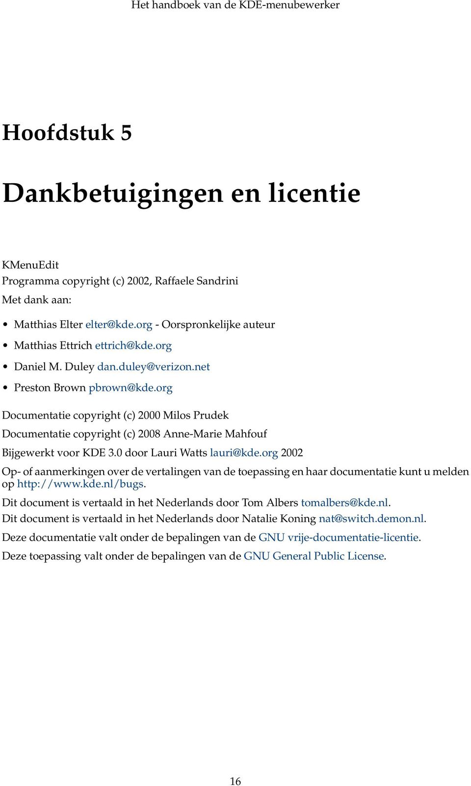 0 door Lauri Watts lauri@kde.org 2002 Op- of aanmerkingen over de vertalingen van de toepassing en haar documentatie kunt u melden op http://www.kde.nl/bugs.