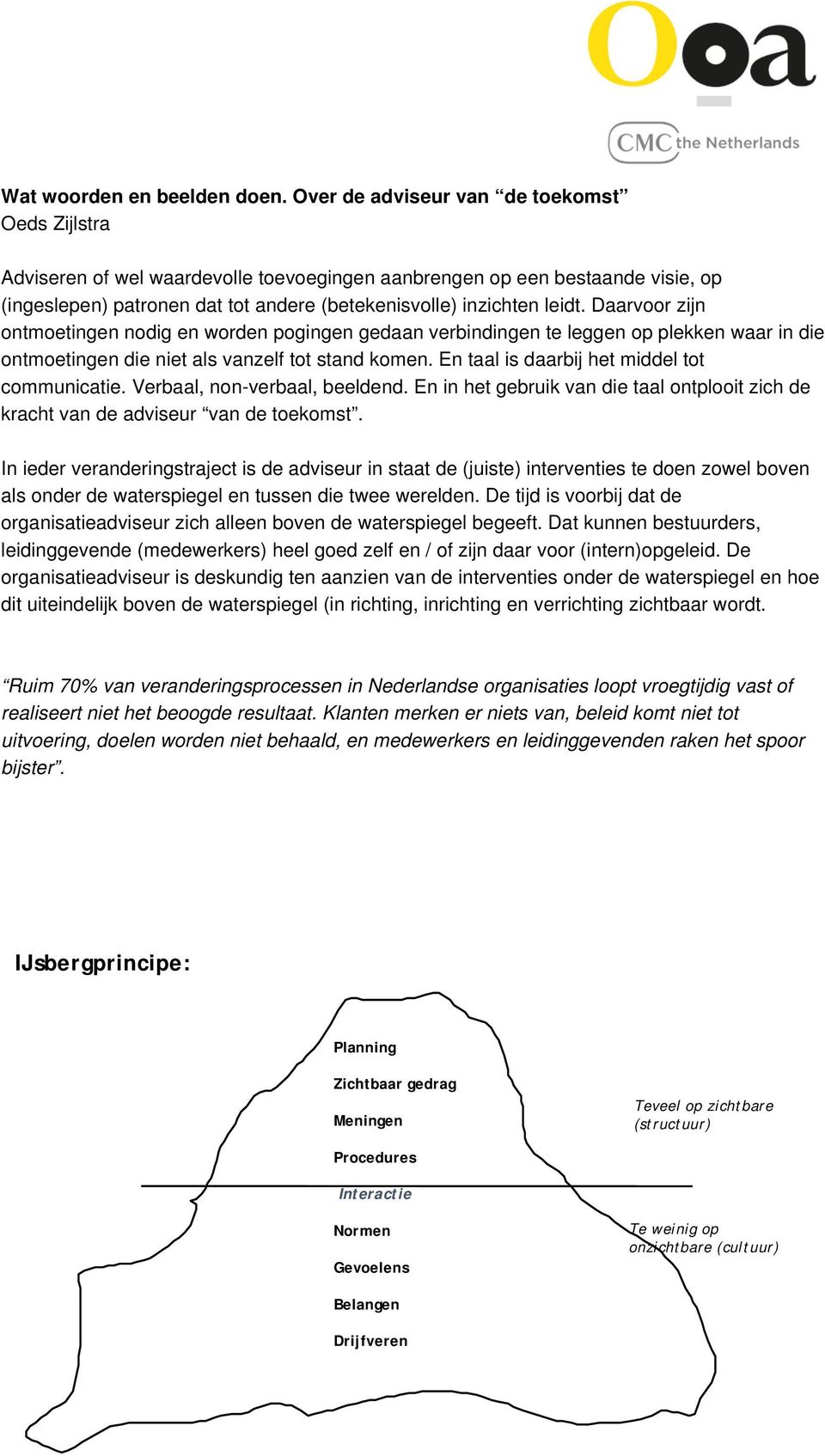 Daarvoor zijn ontmoetingen nodig en worden pogingen gedaan verbindingen te leggen op plekken waar in die ontmoetingen die niet als vanzelf tot stand komen.