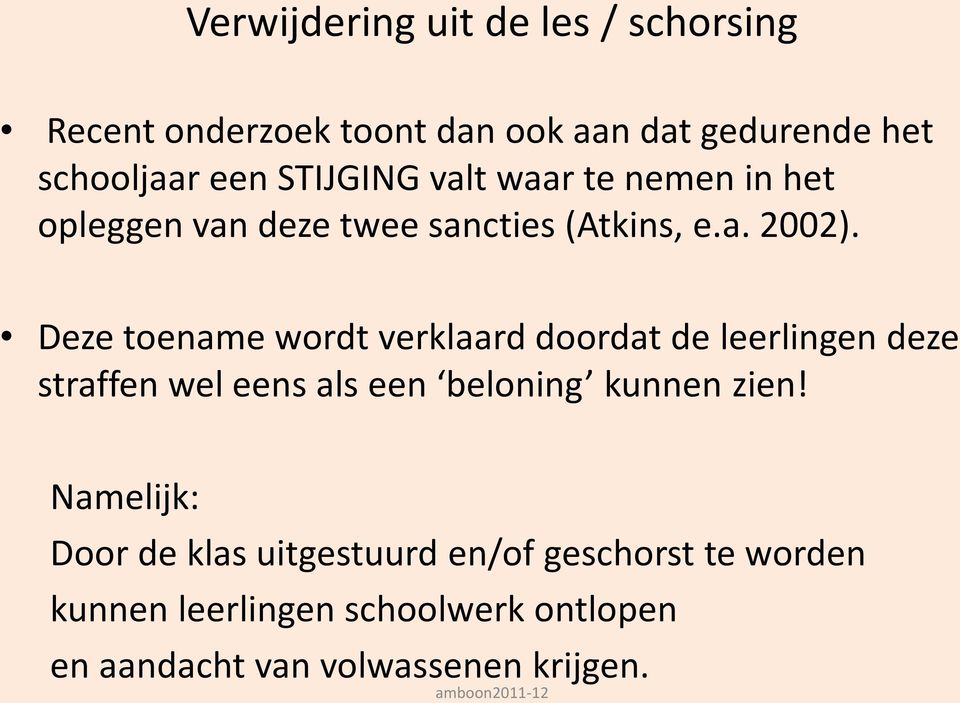 Deze toename wordt verklaard doordat de leerlingen deze straffen wel eens als een beloning kunnen zien!