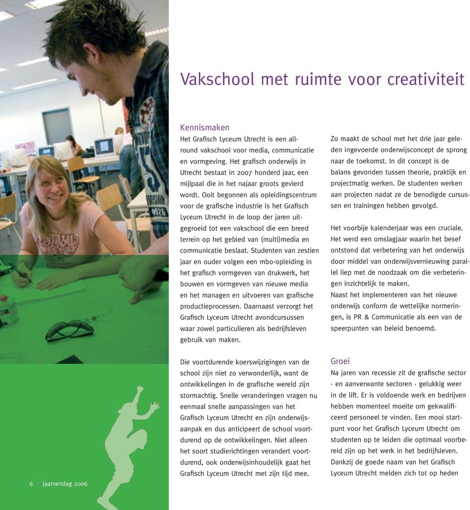 Ooit begonnen als opleidingscentrum voor de grafische industrie is het Grafisch Lyceum Utrecht in de loop der jaren uitgegroeid tot een vakschool die een breed terrein op het gebied van (multi)media