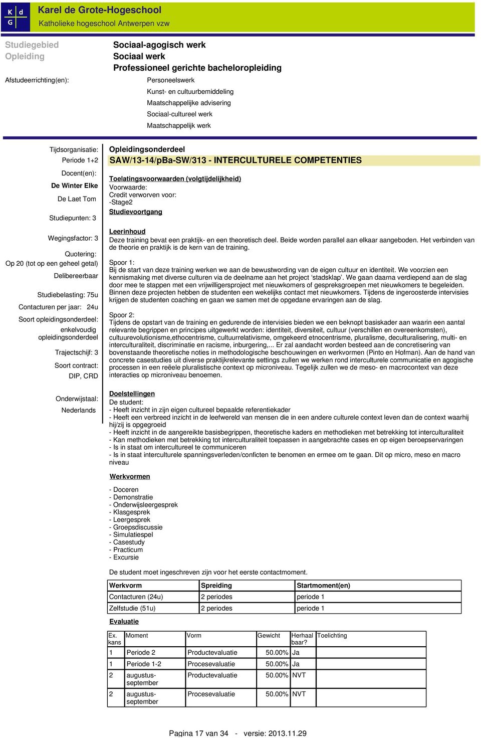 Delibereerbaar Studiebelasting: 75u Contacturen per jaar: 24u Soort opleidingsonderdeel: enkelvoudig opleidingsonderdeel Trajectschijf: 3 Soort contract: DIP, CRD Onderwijstaal: Nederlands