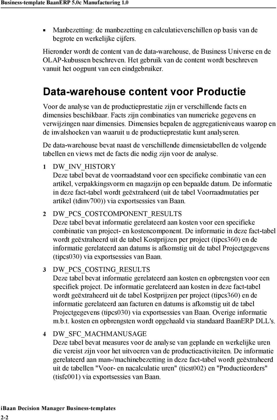 Data-warehouse content voor Productie Voor de analyse van de productieprestatie zijn er verschillende facts en dimensies beschikbaar.