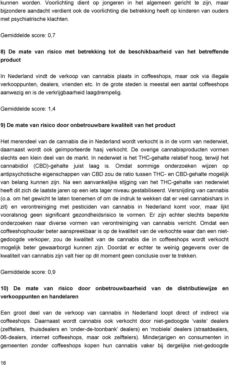 Gemiddelde score: 0,7 8) De mate van risico met betrekking tot de beschikbaarheid van het betreffende product In Nederland vindt de verkoop van cannabis plaats in coffeeshops, maar ook via illegale