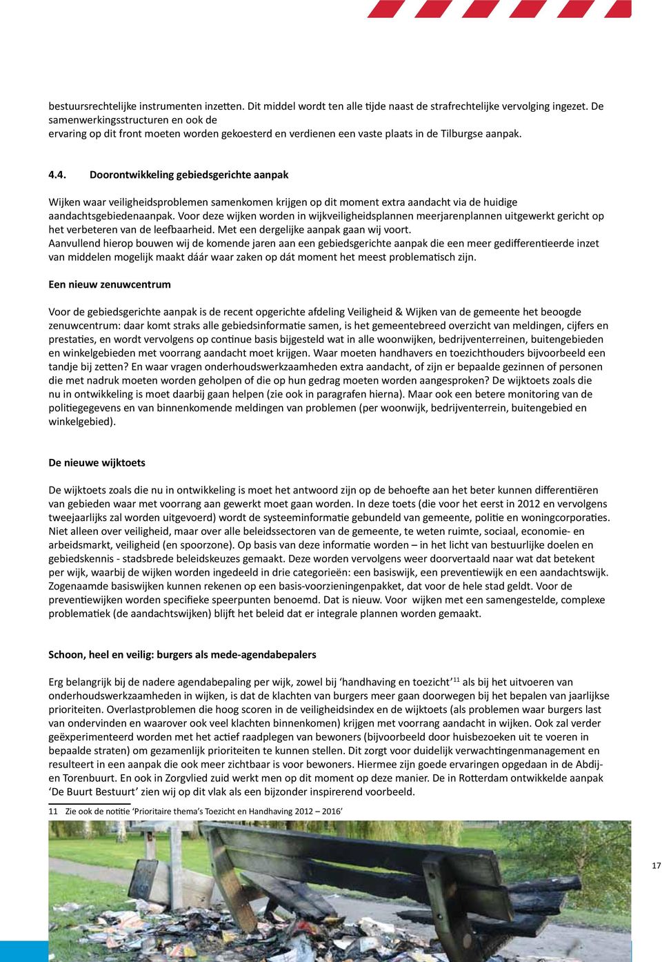 4. Doorontwikkeling gebiedsgerichte aanpak Wijken waar veiligheidsproblemen samenkomen krijgen op dit moment extra aandacht via de huidige aandachtsgebiedenaanpak.