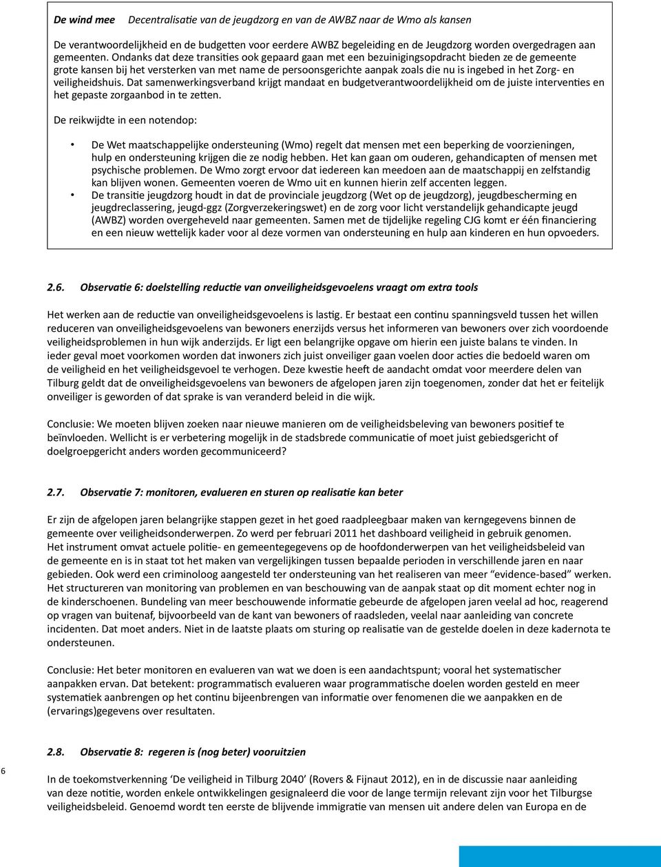 Ondanks dat deze transities ook gepaard gaan met een bezuinigingsopdracht bieden ze de gemeente grote kansen bij het versterken van met name de persoonsgerichte aanpak zoals die nu is ingebed in het