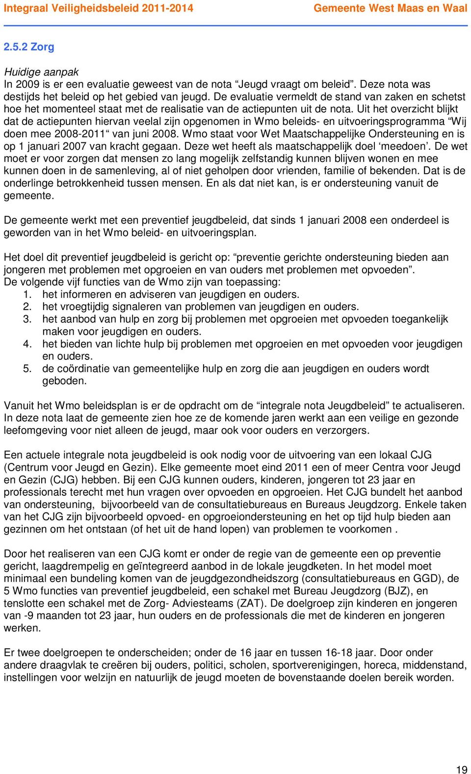 Uit het overzicht blijkt dat de actiepunten hiervan veelal zijn opgenomen in Wmo beleids- en uitvoeringsprogramma Wij doen mee 2008-2011 van juni 2008.