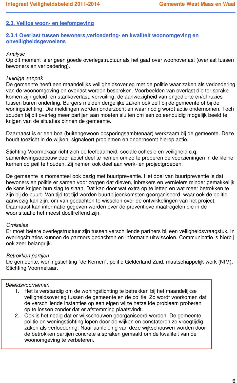 De gemeente heeft een maandelijks veiligheidsoverleg met de politie waar zaken als verloedering van de woonomgeving en overlast worden besproken.