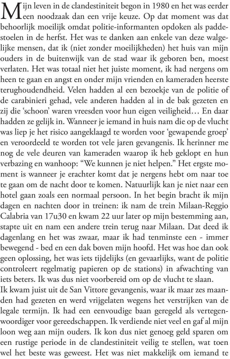 Het was te danken aan enkele van deze walgelijke mensen, dat ik (niet zonder moeilijkheden) het huis van mijn ouders in de buitenwijk van de stad waar ik geboren ben, moest verlaten.