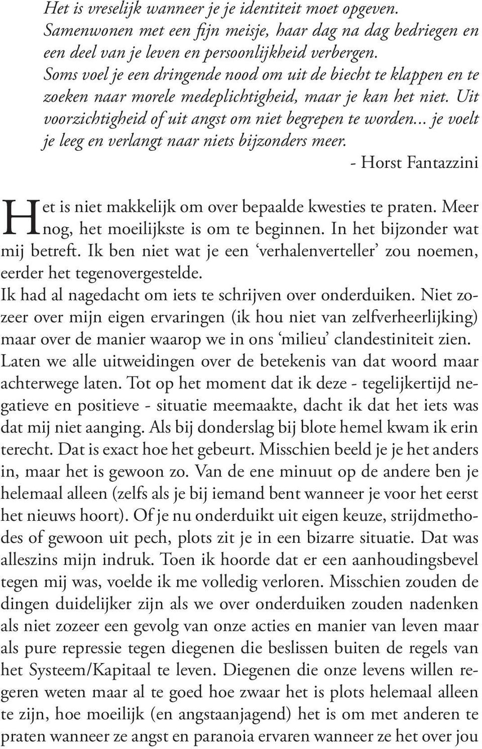 .. je voelt je leeg en verlangt naar niets bijzonders meer. - Horst Fantazzini Het is niet makkelijk om over bepaalde kwesties te praten. Meer nog, het moeilijkste is om te beginnen.