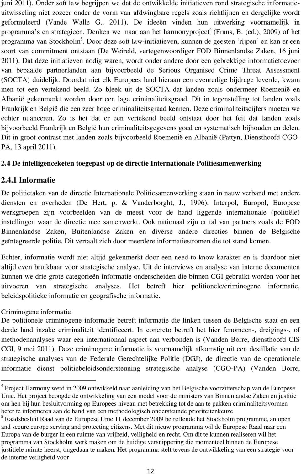 geformuleerd (Vande Walle G., 2011). De ideeën vinden hun uitwerking voornamelijk in programma s en strategieën. Denken we maar aan het harmonyproject 4 (Frans, B. (ed.