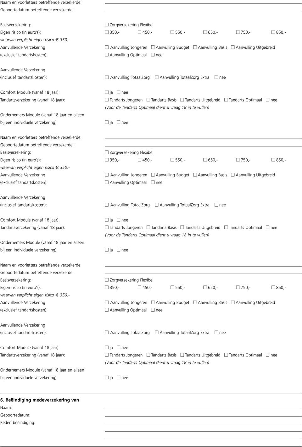 Uitgebreid Tandarts Optimaal nee   Uitgebreid Tandarts Optimaal nee   Uitgebreid Tandarts Optimaal nee 6. Beëindiging medeverzekering van Naam: Reden beëindiging: