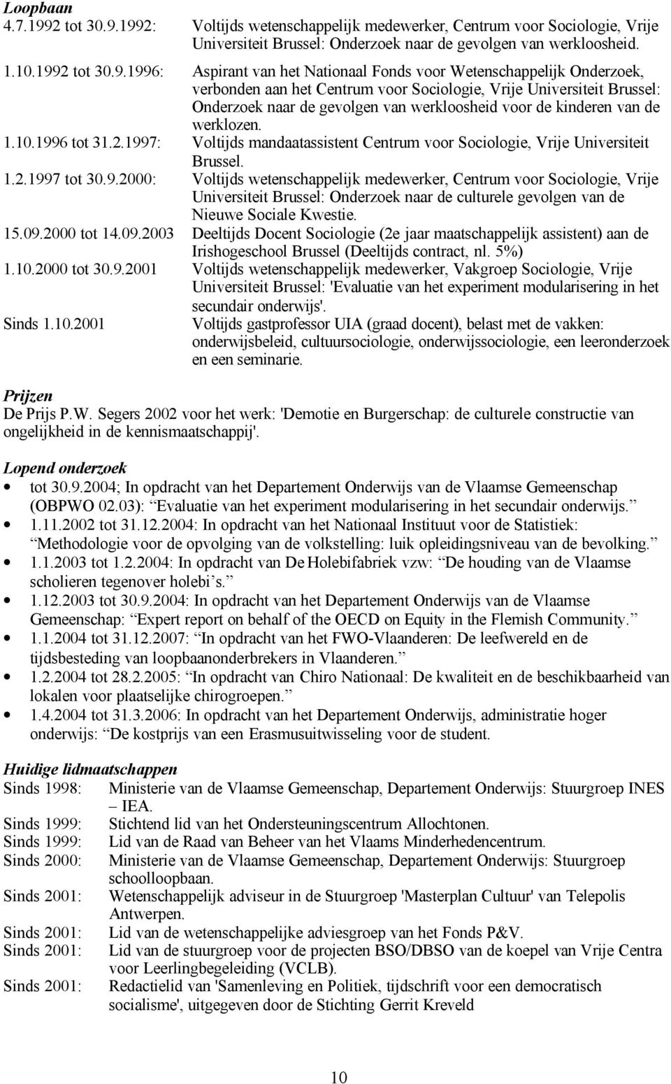 1992: Voltijds wetenschappelijk medewerker, Centrum voor Sociologie, Vrije Universiteit Brussel: Onderzoek naar de gevolgen van werkloosheid. 1.10.