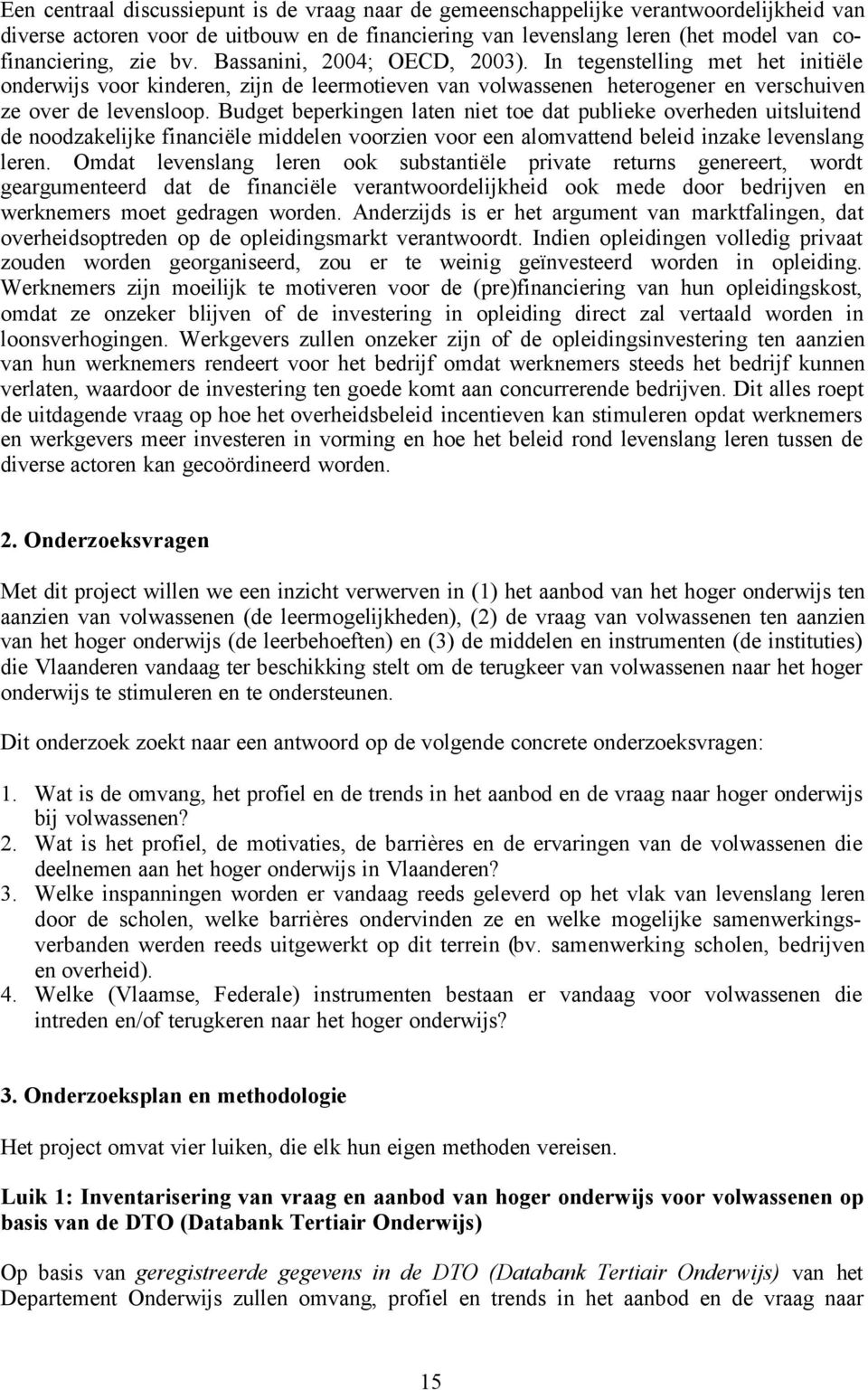 Budget beperkingen laten niet toe dat publieke overheden uitsluitend de noodzakelijke financiële middelen voorzien voor een alomvattend beleid inzake levenslang leren.