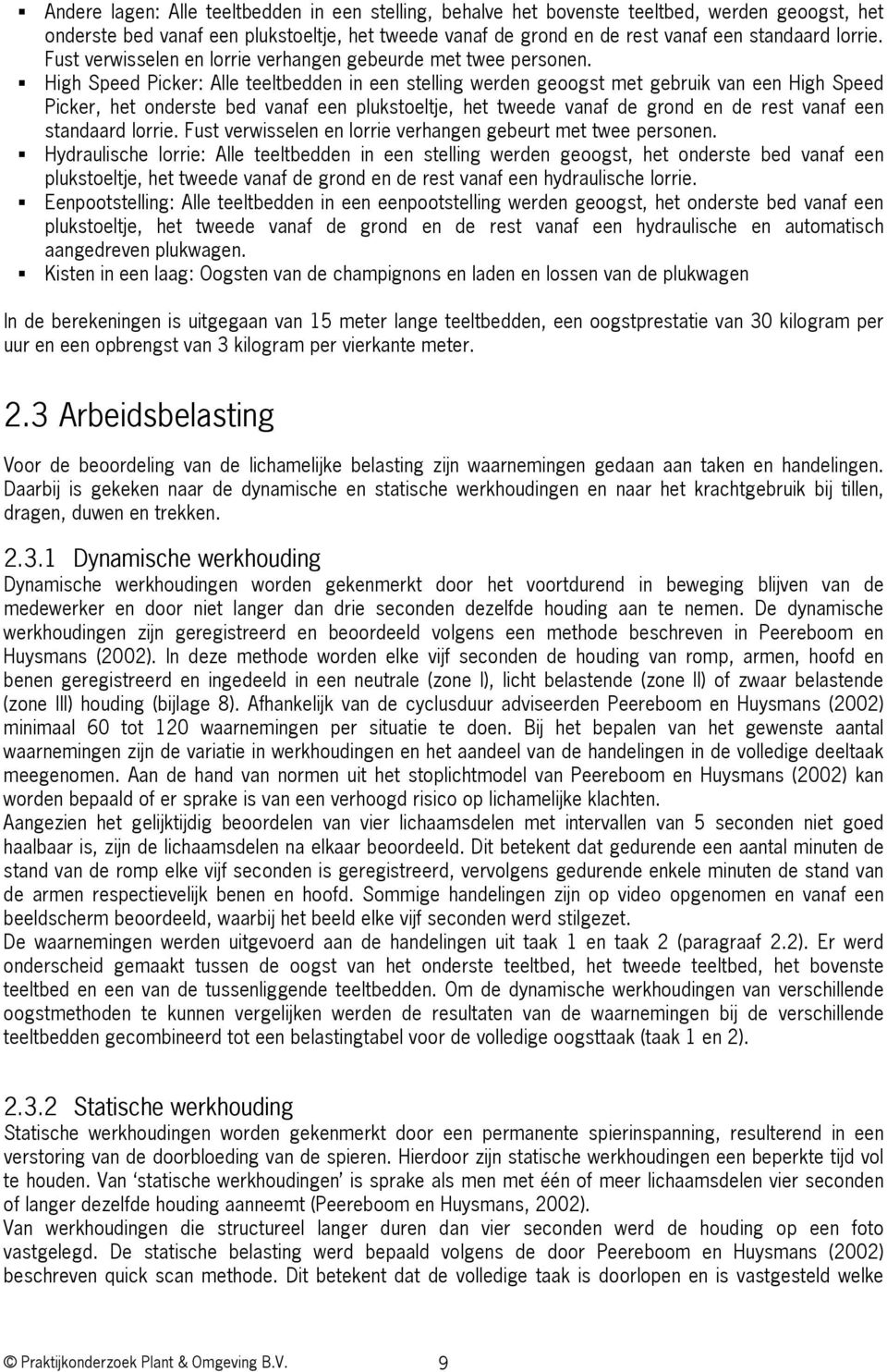 High Speed Picker: Alle teeltbedden in een stelling werden geoogst met gebruik van een High Speed Picker, het onderste bed vanaf een plukstoeltje, het tweede vanaf de grond en de rest vanaf een