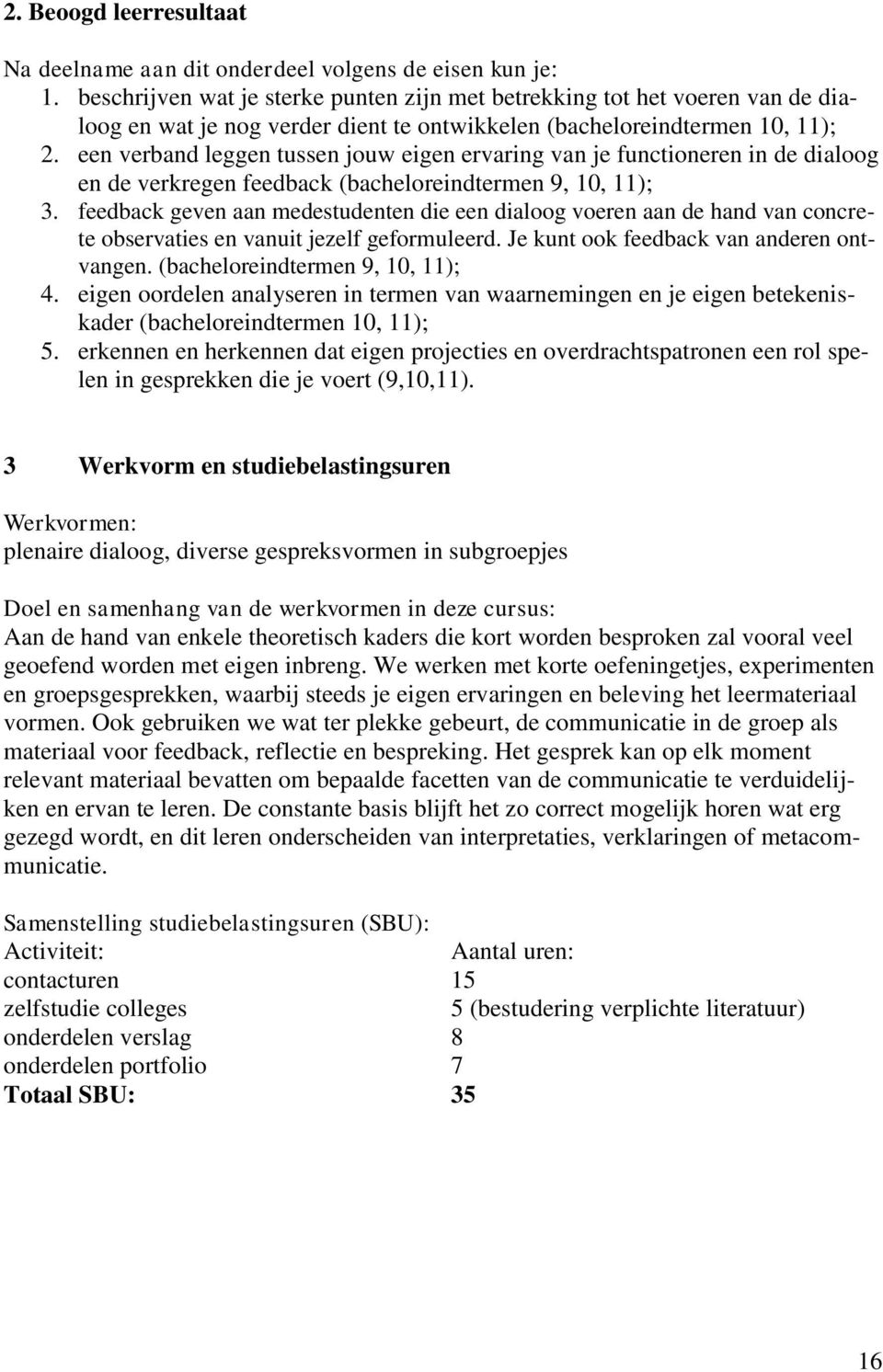 een verband leggen tussen jouw eigen ervaring van je functioneren in de dialoog en de verkregen feedback (bacheloreindtermen 9, 10, 11); 3.