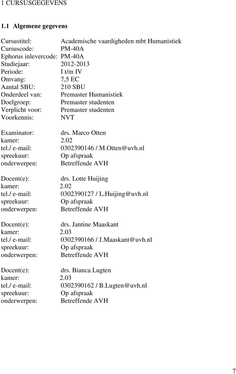 Onderdeel van: Premaster Humanistiek Doelgroep: Premaster studenten Verplicht voor: Premaster studenten Voorkennis: NVT Examinator: drs. Marco Otten kamer: 2.02 tel./ e-mail: 0302390146 / M.Otten@uvh.