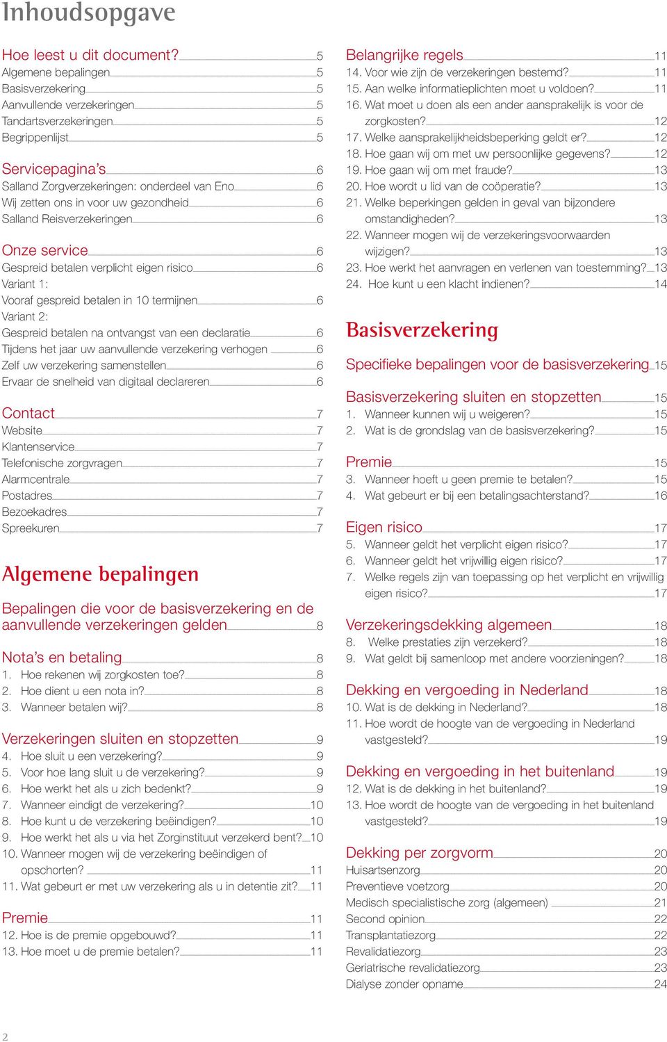 uw gezondheid 6 Salland Reisverzekeringen 6 Onze service 6 Gespreid betalen verplicht eigen risico 6 Variant 1: Vooraf gespreid betalen in 10 termijnen 6 Variant 2: Gespreid betalen na ontvangst van