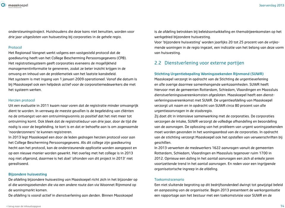 Het registratiesysteem geeft corporaties eveneens de mogelijkheid managementinformatie te genereren, zodat ze beter inzicht krijgen in de omvang en inhoud van de problematiek van het laatste