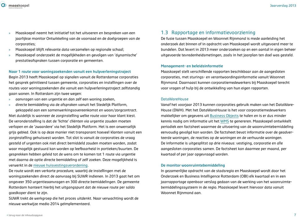 Naar 1 route voor woningzoekenden vanuit een hulpverleningstraject Begin 2013 heeft Maaskoepel op signalen vanuit de Rotterdamse corporaties het gesprek geïnitieerd tussen gemeente, corporaties en