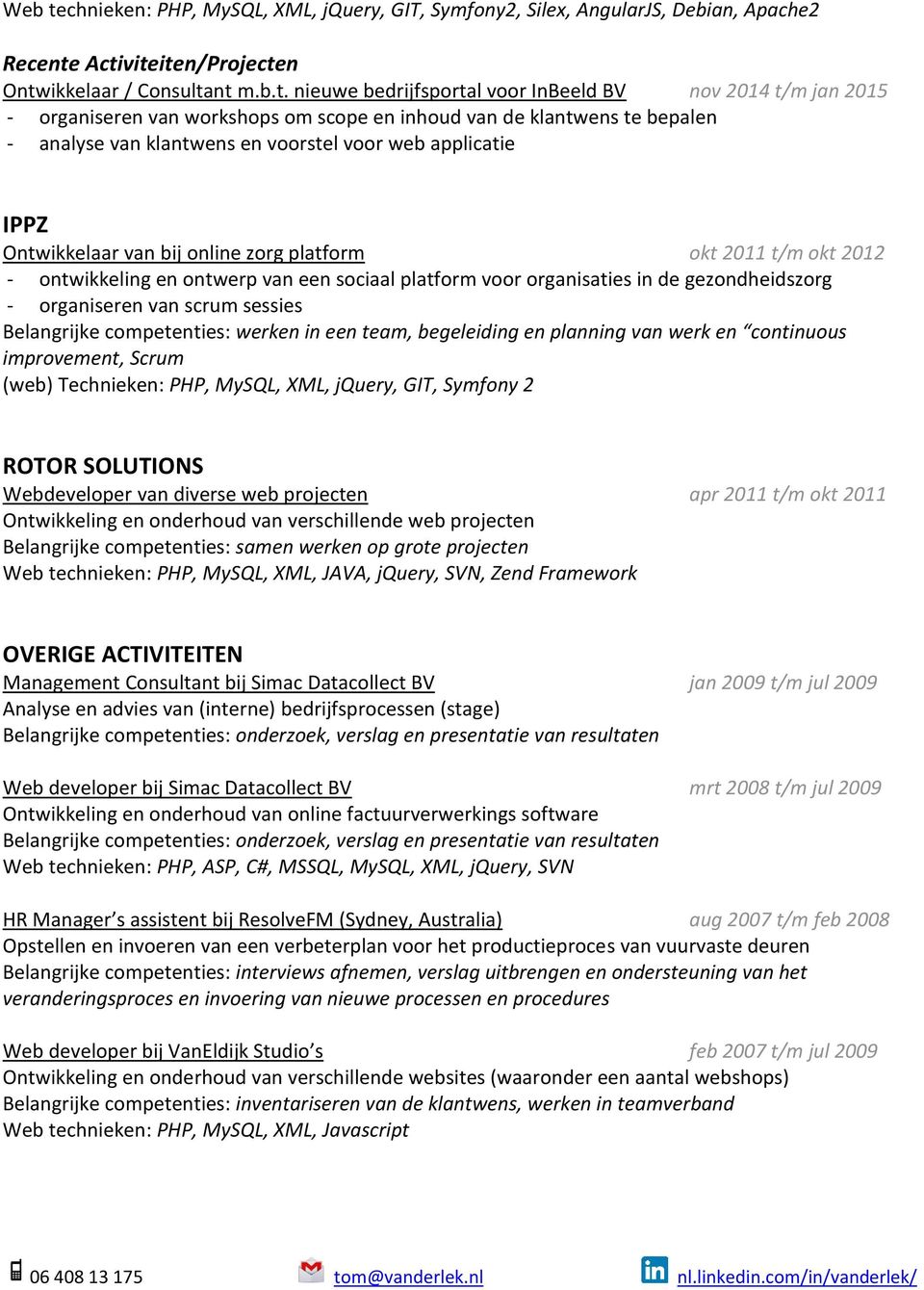 Activiteiten/Projecten Ontwikkelaar / Consultant m.b.t. nieuwe bedrijfsportal voor InBeeld BV nov 2014 t/m jan 2015 - organiseren van workshops om scope en inhoud van de klantwens te bepalen -